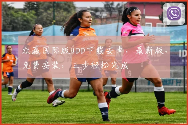 众赢国际版app下载安卓，最新版，免费安装，三步轻松完成