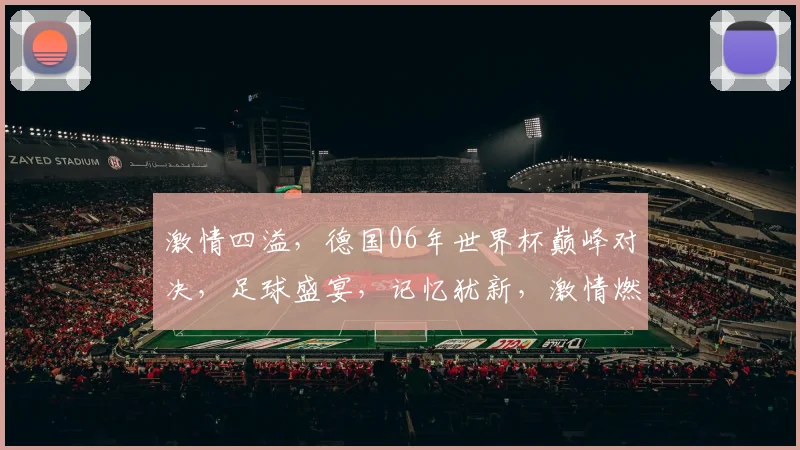 激情四溢，德国06年世界杯巅峰对决，足球盛宴，记忆犹新，激情燃烧