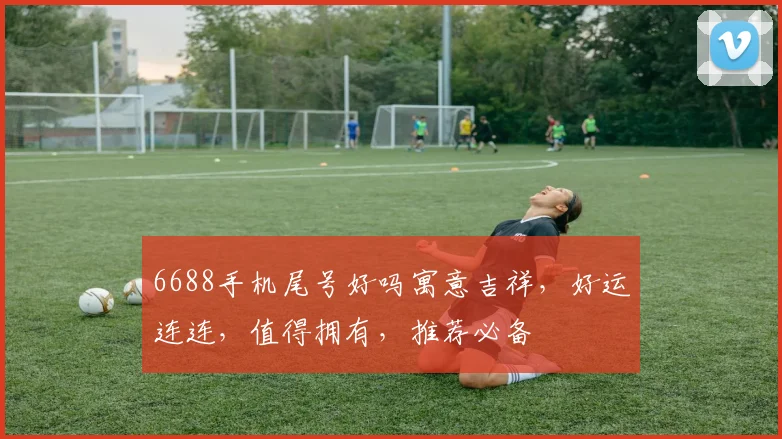 6688手机尾号好吗寓意吉祥，好运连连，值得拥有，推荐必备