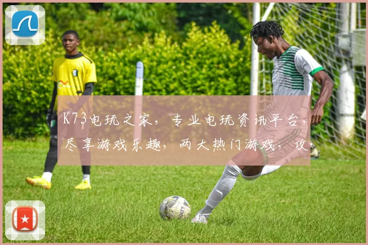 K73电玩之家，专业电玩资讯平台，尽享游戏乐趣，两大热门游戏，攻略技巧大放送，不容错过